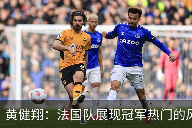 黄健翔：法国队展现冠军热门的风采 看好姆巴佩加冕世界杯射手王